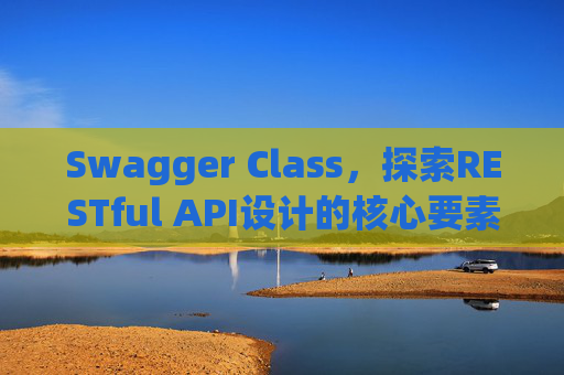 Swagger Class，探索RESTful API设计的核心要素